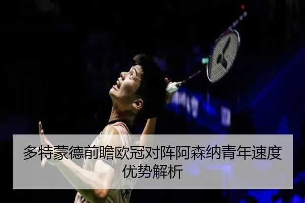 多特蒙德前瞻欧冠对阵阿森纳青年速度优势解析