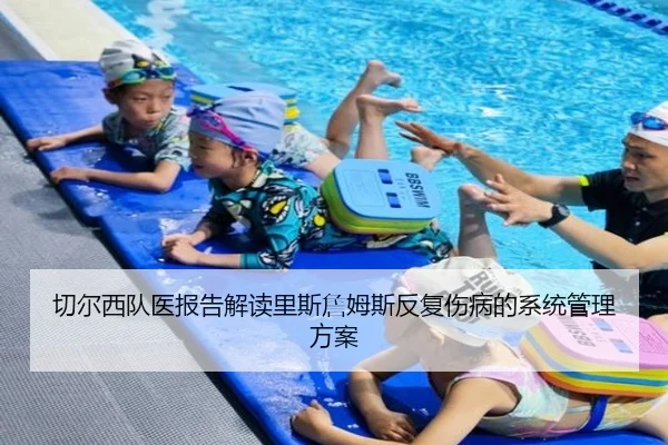 切尔西队医报告解读里斯詹姆斯反复伤病的系统管理方案